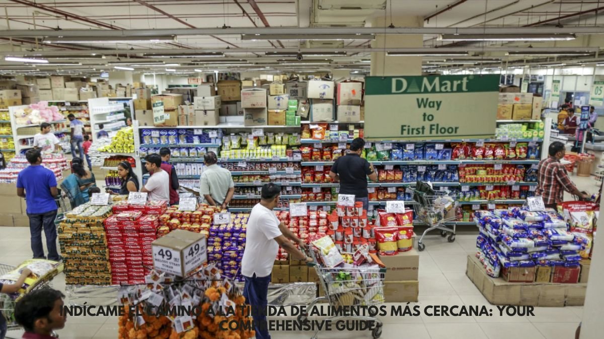 Indícame El Camino a la Tienda De Alimentos Más Cercana: Your Comprehensive Guide